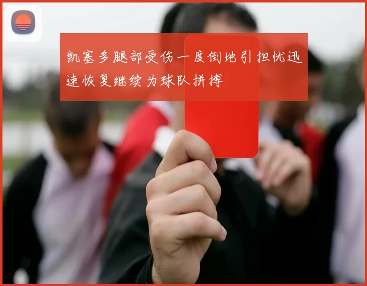 凯塞多腿部受伤一度倒地引担忧迅速恢复继续为球队拼搏